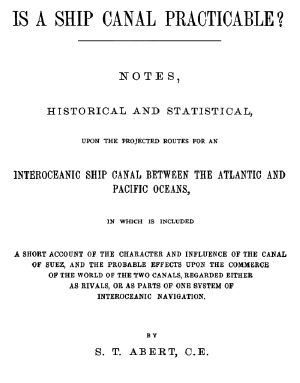 [Gutenberg 61473] • Is a Ship Canal Practicable? / Notes, Historical and Statistical, Upon the Projected Routes for an Interoceanic Ship Canal Between the Atlantic and Pacific Oceans, in Which is Included a Short Account of the Character and Influence of the Canal of Suez, and the Probable Effects Upon the Commerce of the World of the Two Canals, Regarded Either as Rivals, or as Parts of One System of Interoceanic Navigation